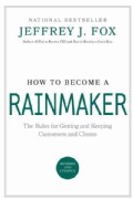 How to Become a Rainmaker: The People Who Get and Keep Customers (Hardcover)