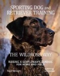 Sporting Dog and Retriever Training The Wildrose Way: Raising a Gentleman's Gundog for Home and Field (Hardcover)