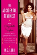 The Accidental Feminist: How Elizabeth Taylor Raised Our Consciousness and We Were Too Distracted by Her Beauty t... (Paperback)