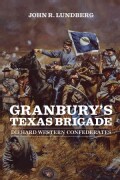 Granbury's Texas Brigade: Diehard Western Confederates (Hardcover)