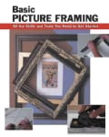 Basic Picture Framing: All The Skills And Tools You Need To Get Started (Spiral bound)