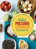 The Easy Pressure Cooker Cookbook: More Than 300 Recipes for Soups, Sides, Main Dishes, Sauces, Desserts & Baby Food (Paperback)