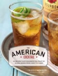 The American Cocktail: So Recipes That Celebrate the Craft of Mixing Drinks from Coast to Coast (Hardcover)
