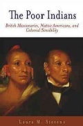 The Poor Indians: British Missionaries, Native Americans, And Colonial Sensibility (Paperback)