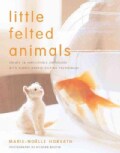 Little Felted Animals: Create 16 Irresistible Creatures With Simple Needle-Felting Techniques (Paperback)