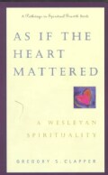 As If the Heart Mattered: A Wesleyan Spirituality (Paperback)