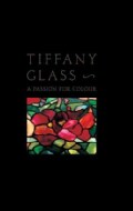 Tiffany Glass: A Passion for Colour (Hardcover)