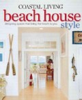 Coastal Living Beach House Style: Designing Spaces That Bring the Beach to You (Paperback)
