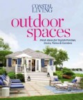Coastal Living Outdoor Spaces: Fresh Ideas for Stylish Porches, Decks, Patios & Gardens (Paperback)