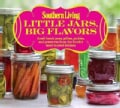 Southern Living Little Jars, Big Flavors: Small-batch jams, jellies, pickles, and preserves from the South's most... (Paperback)