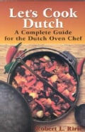 Let's Cook Dutch: A Complete Guide for the Dutch Oven Chef (Paperback)