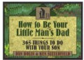 How to Be Your Little Man's Dad: 365 Things to Do With Your Son (Paperback)