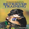 Tom Dokken's Retriever Training: The Complete Guide to Developing Your Hunting Dog (Paperback)