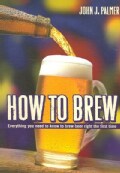 How to Brew: Everything You Need To Know To Brew Beer Right The First Time (Paperback)