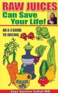 Raw Juices Can Save Your Life: An A-Z Guide to Juicing (Paperback)