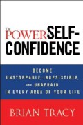 The Power of Self-Confidence: Become Unstoppable, Irresistible, and Unafraid in Every Area of Your Life (Hardcover)