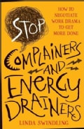 Stop Complainers and Energy Drainers: How to Negotiate Work Drama to Get More Done (Paperback)