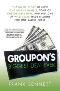 Groupon's Biggest Deal Ever: The Inside Story of How One Insane Gamble, Tons of Unbelievable Hype, and Millions o... (Hardcover)