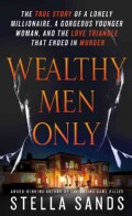 Wealthy Men Only: The True Story of a Lonely Millionaire, a Gorgeous Younger Woman, and the Love Triangle That En... (Paperback)