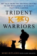 Trident K9 Warriors: My Tale from the Training Ground to the Battlefield With Elite Navy Seal Canines (Hardcover)