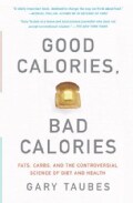Good Calories, Bad Calories: Fats, Carbs, and the controversial Science of Diet and Health (Paperback)