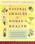 Natural Choices for Women's Health: How The Secrets of Natural and Chinese Medicine Can Create A Lifetime Of Well... (Paperback)