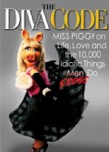 The Diva Code: Miss Piggy on Life, Love, and the 10,000 Idiotic Things Men (Frogs) Do (Hardcover)