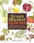 Green Market Baking Book: 100 Delicious Recipes for Naturally Sweet & Savory Treats (Hardcover)