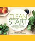 Clean Start: Inspiring You to Eat Clean and Live Well With 100 New Clean Food Recipes (Hardcover)