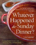 Whatever Happened to Sunday Dinner?: A Year of Italian Menus With 250 Recipes That Celebrate Family (Hardcover)