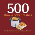 500 Slow-Cooker Dishes: The Only Compendium of Slow-Cooker Dishes You'll ever Need (Hardcover)