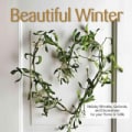 Beautiful Winter: Holiday Wreaths, Garlands & Decorations for Your Home & Table (Paperback)