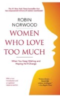 Women Who Love Too Much: When You Keep Wishing and Hoping He'll Change (Paperback)
