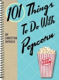 101 Things to Do With Popcorn (Spiral bound)