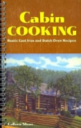 Cabin Cooking: Rustic Cast Iron and Dutch Oven Recipes (Spiral bound)