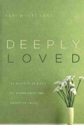 Deeply Loved: 40 Ways in 40 Days to Experience the Heart of Jesus (Paperback)