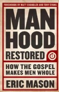 Manhood Restored: How the Gospel Makes Men Whole (Paperback)