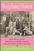 Disciplining Women: Alpha Kappa Alpha, Black Counterpublics, and the Cultural Politics of Black Sororities (Paperback)