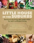 Little House in the Suburbs: Backyard Farming and Home Skills for Self-Sufficient Living (Paperback)