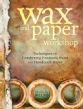 Wax and Paper Workshop: Techniques for Combining Encaustic Paint and Handmade Paper (Paperback)