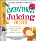 The Everything Juicing Book: All You Need to Create Delicious Juices for Your Optimum Health! (Paperback)
