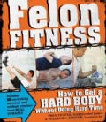 Felon Fitness: How to Get a Hard Body Without Doing Hard Time (Paperback)