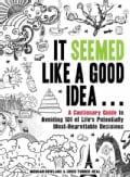 It Seemed Like a Good Idea...: A Cautionary Guide to Avoiding 101 of Life's Potentially Most-Regrettable Decisions (Paperback)