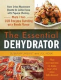 The Essential Dehydrator: From Dried Mushroom Risotto to Grilled Tuna With Papaya Chutney, More Than 100 Recipes ... (Hardcover)