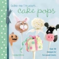 Bake Me I'm Yours...Cake Pops: Over 30 Designs for Fun Sweet Treats (Hardcover)