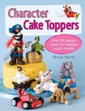 Character Cake Toppers: Over 65 Design Ideas for Fondant Sugar Models (Paperback)