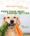 Feed Your Best Friend Better: Easy, Nutritious Meals and Treats for Dogs (Paperback)