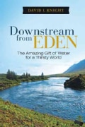 Downstream from Eden: The Amazing Gift of Water for a Thirsty World (Hardcover)