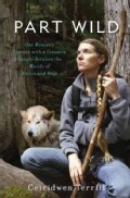 Part Wild: One Woman's Journey With a Creature Caught Between the Worlds of Wolves and Dogs (Hardcover)