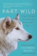 Part Wild: Caught Between the Worlds of Wolves and Dogs (Paperback)